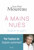 Jean-Paul Moureau - A mains nues - Soigner et guérir.