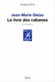 Jean-Marie Gleize - Le livre des cabanes - Politiques.