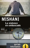 Dror Mishani - La violence en embuscade.