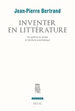 Jean-Pierre Bertrand - Inventer en littérature - Du poème en prose à l'écriture automatique.
