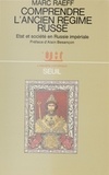  Raeff - Comprendre l'Ancien régime russe - État et société en Russie impériale, essai d'interprétation.