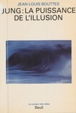 Jean-Louis Bouttes - Jung : La Puissance De L'Illusion.