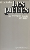 Pierre Duclos - Les Prêtres - Une génération raconte son métier.