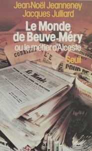 Jacques Julliard - Le "Monde" de Beuve-Méry ou le Métier d'Alceste.