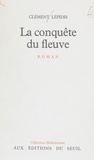 Clément Lépidis - La Conquête du fleuve.