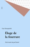 Guy Konopnicki - Eloge De La Fourrure. Petit Traite Du Poil Illustre.