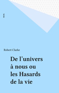 Robert Clarke - De l'univers à nous   ou les Hasards de la vie.