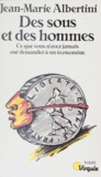 Jean-Marie Albertini - Des Sous Et Des Hommes. Ce Que Vous N'Avez Jamais Ose Demander A Un Economiste.