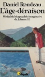 Daniel Rondeau - L'Âge-déraison - Véritable biographie imaginaire de Johnny H..