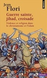 Jean Flori - Guerre sainte, Jihad, Croisade. Violence et religion dans le christianisme et l'islam.