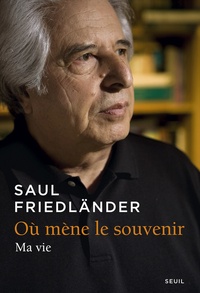 Saul Friedländer - Où mène le souvenir - Ma vie.