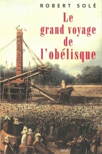 Robert Solé - Le grand voyage de l'obélisque.