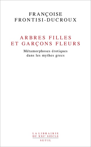 Françoise Frontisi-Ducroux - Arbres filles et garçons fleurs - Métamorphoses érotiques dans les mythes grecs.