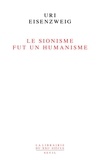 Uri Eisenzweig - Le sionisme fut un humanisme.