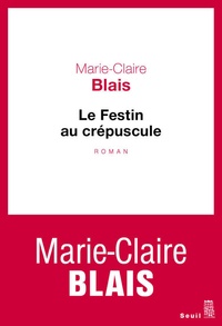 Marie-Claire Blais - Le festin au crépuscule.