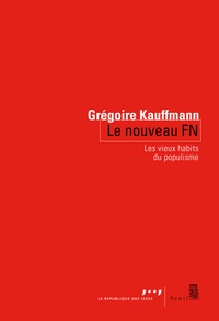Grégoire Kauffmann - Le nouveau FN - Les vieux habits du populisme.