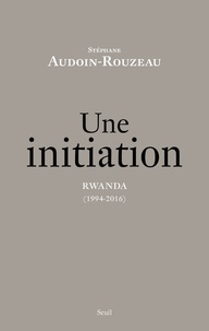 Stéphane Audoin-Rouzeau - Une initiation - Rwanda (1994-2016).
