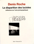 Denis Roche - La disparition des lucioles - (Réflexions sur l'acte photographique).