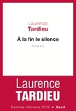 Laurence Tardieu - A la fin le silence.