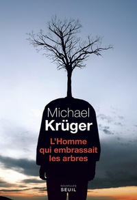 Michael Krüger - L'homme qui embrassait les arbres.