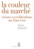 Sylvie Laurent - La couleur du marché - Racisme et néolibéralisme aux Etats-Unis.