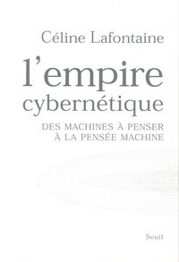Céline Lafontaine - L'empire cybernétique - Des machines à penser à la pensée machine.