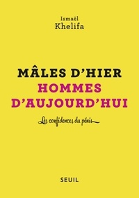 Ismaël Khelifa - Mâles d'hier, hommes d'aujourd'hui - Les confidences du pénis.