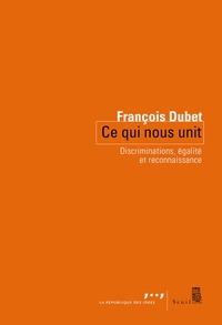 François Dubet - Ce qui nous unit - Discriminations, égalité et reconnaissance.