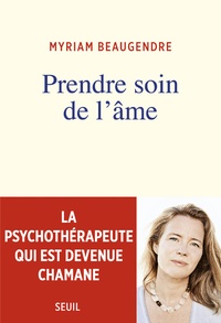 Myriam Beaugendre - Prendre soin de l'âme - La psychothérapeute qui est devenue chamane.