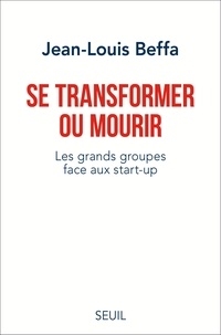 Jean-Louis Beffa - Se transformer ou mourir - Les grands groupes face aux start-up.