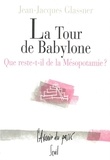Jean-Jacques Glassner - La tour de Babylone - Que reste-t-il de la Mésopotamie ?.