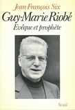 Jean-François Six - Guy-Marie Riobé - Évêque et prophète.