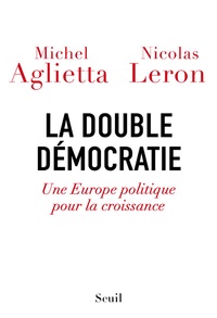 Michel Aglietta et Nicolas Leron - La double démocratie - Une Europe politique pour la croissance.