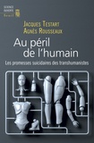 Jacques Testart et Agnès Rousseaux - Au péril de l'humain - Les promesses suicidaires des transhumanistes.