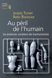 Jacques Testart et Agnès Rousseaux - Au péril de l'humain - Les promesses suicidaires des transhumanistes.