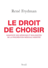 René Frydman - Le droit de choisir - Manifeste des médecins et biologistes de la procréation médicale assistée.