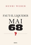 Henri Weber - Faut-il liquider Mai 68 ? - Essai sur les interprétations des "événements".