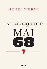 Henri Weber - Faut-il liquider Mai 68 ? - Essai sur les interprétations des "événements".