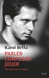 Karol Beffa - Parler, composer, jouer. Sept leçons sur la musique.