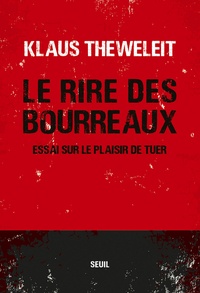 Klaus Theweleit - Le rire des bourreaux - Essai sur le plaisir de tuer.