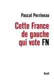 Pascal Perrineau - Cette France de gauche qui vote Front national.