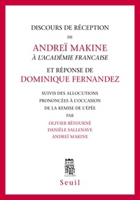 Olivier Bétourné et Danièle Sallenave - Discours de réception de Andreï Makine à l'Académie Française et réponse de Dominique Fernandez - Suivis des allocutions prononcées à l'occasion de la remise de l'épée.