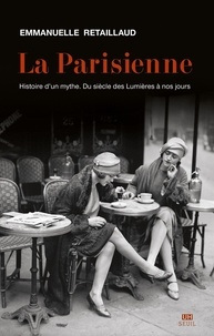 Emmanuelle Retaillaud - La Parisienne - Histoire d'un mythe. Du siècle des Lumières à nos jours.