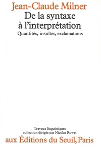 Jean-Claude Milner - De la syntaxe à l'interprétation - Quantités, insultes, exclamations.