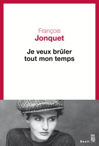 François Jonquet - Je veux brûler tout mon temps.