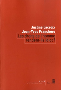 Justine Lacroix et Jean-Yves Pranchère - Les droits de l'homme rendent-ils idiot ?.