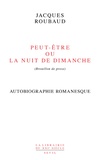 Jacques Roubaud - Peut-être ou La nuit de dimanche (brouillon de prose) - Autobiographie romanesque.