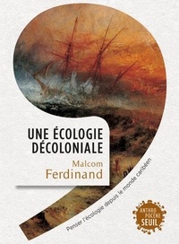 Malcom Ferdinand - Une écologie décoloniale - Penser l'écologie depuis le monde caribéen.