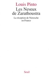 Louis Pinto - Les neveux de Zarathoustra - La réception de Nietzsche en France.