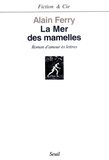 Alain Ferry - La mer des mamelles - Roman d'amour ès-lettres avec des post-scriptum.